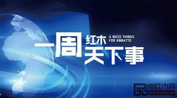 品牌红木网新栏目《一周红木天下事》 品牌红木网新栏目《一周红木天下事》